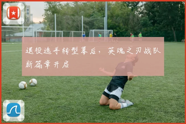 退役选手转型幕后，英魂之刃战队新篇章开启