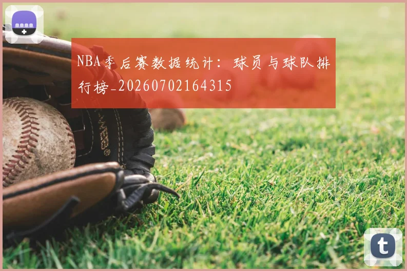 NBA季后赛数据统计：球员与球队排行榜_20260702164315