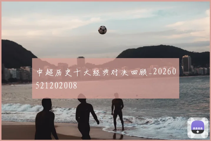 中超历史十大经典对决回顾_20260521202008