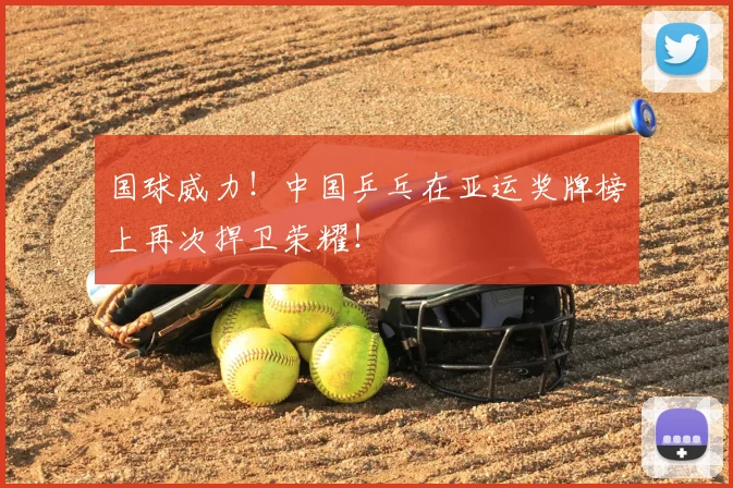 国球威力！中国乒乓在亚运奖牌榜上再次捍卫荣耀！