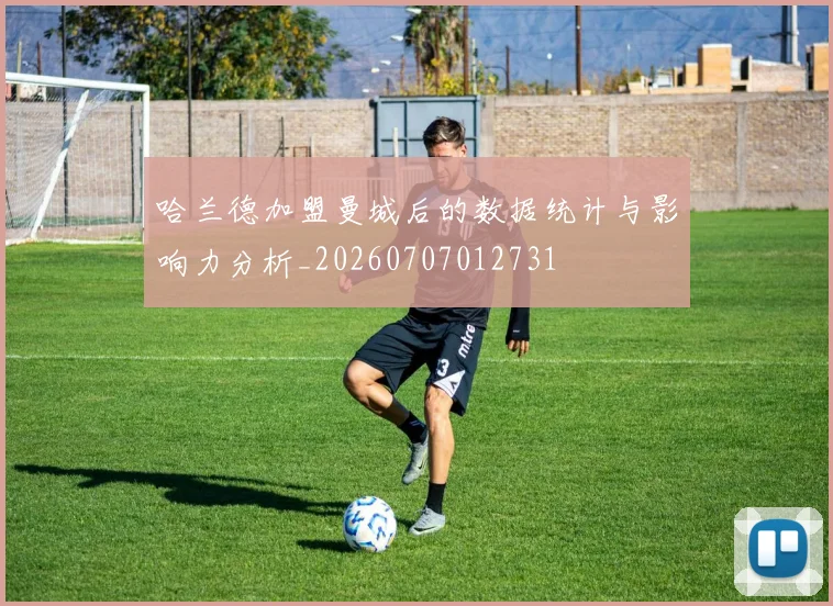 哈兰德加盟曼城后的数据统计与影响力分析_20260707012731