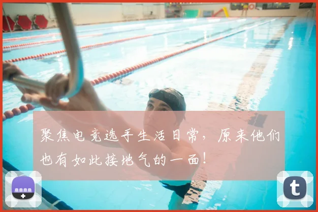 聚焦电竞选手生活日常,原来他们也有如此接地气的一面!