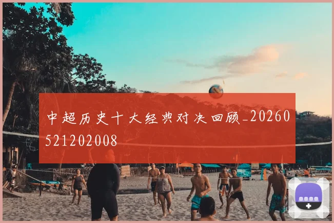 中超历史十大经典对决回顾_20260521202008